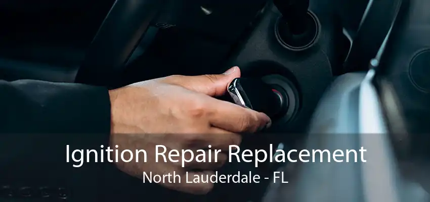 Ignition Repair Replacement North Lauderdale - FL